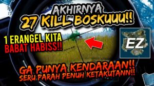 AKHIRNYA 27 KILL BOSSKUU!! GA PUNYA KENDARAAN DIAKHIR SAMPE KERINGET DINGINNN! - PUBG MOBILE